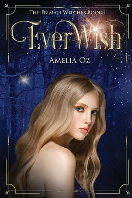 Everwish; The Primati Witches Book One: Primati Witches Book One by Oz, Amelia