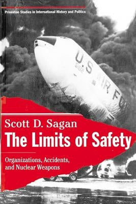 The Limits of Safety: Organizations, Accidents, and Nuclear Weapons by Sagan, Scott Douglas