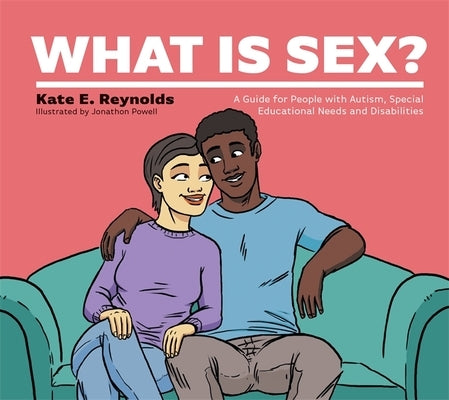 What Is Sex?: A Guide for People with Autism, Special Educational Needs and Disabilities by Reynolds, Kate E.