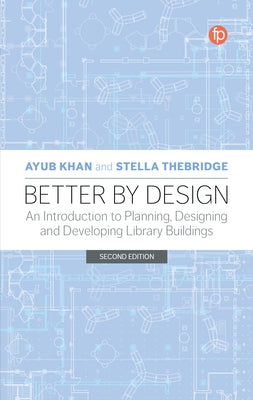 Better by Design: An Introduction to Planning, Designing and Developing Library Buildings, Second Edition by Khan, Ayub