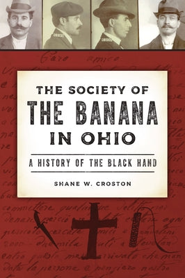 The Society of the Banana in Ohio: A History of the Black Hand by Croston, Shane W.