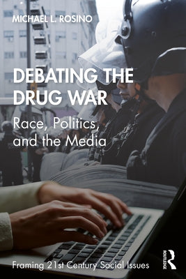 Debating the Drug War: Race, Politics, and the Media by Rosino, Michael