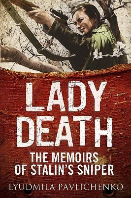 Lady Death: The Memoirs of Stalin's Sniper by Pavlichenko, Lyudmila