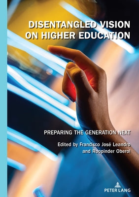 Disentangled Vision on Higher Education: Preparing the Generation Next by Leandro, Francisco Jos&#233;