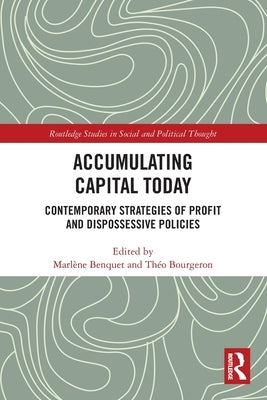 Accumulating Capital Today: Contemporary Strategies of Profit and Dispossessive Policies by Benquet, Marl&#232;ne