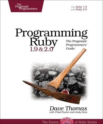 Programming Ruby 1.9 & 2.0: The Pragmatic Programmers' Guide by Thomas, Dave