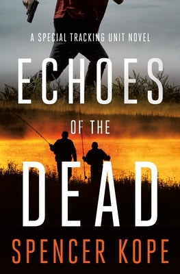 Echoes of the Dead: A Special Tracking Unit Novel by Kope, Spencer