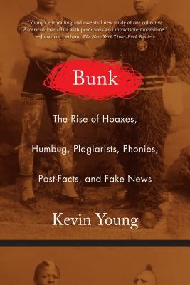 Bunk: The Rise of Hoaxes, Humbug, Plagiarists, Phonies, Post-Facts, and Fake News by Young, Kevin