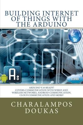 Building Internet of Things with the Arduino by Doukas, Charalampos