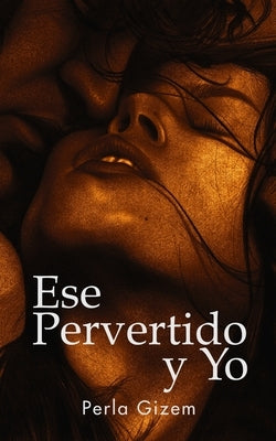 Ese Pervertido y Yo by Gizem, Perla