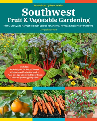 Southwest Fruit & Vegetable Gardening, 2nd Edition: Plant, Grow, and Harvest the Best Edibles for Arizona, Nevada & New Mexico Gardens by Soule, Jacqueline