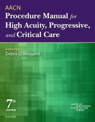 Aacn Procedure Manual for High Acuity, Progressive, and Critical Care by Aacn