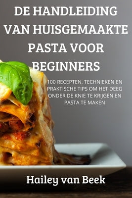 de Handleiding Van Huisgemaakte Pasta Voor Beginners by Hailey Van Beek