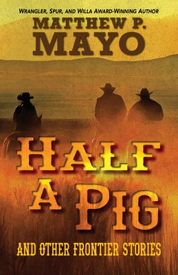 Half a Pig and Other Stories of the West by Mayo, Matthew P.