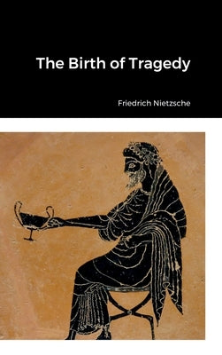 The Birth of Tragedy by Nietzsche, Friedrich Wilhelm