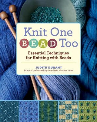 Knit One, Bead Too: Essential Techniques for Knitting with Beads by Durant, Judith