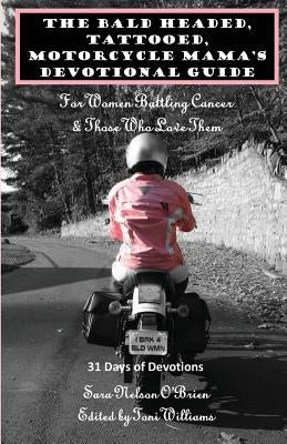 The Bald Headed, Tattooed, Motorcycle Mama's Devotional Guide: For Women Battling Cancer & Those Who Love Them by Williams, Toni
