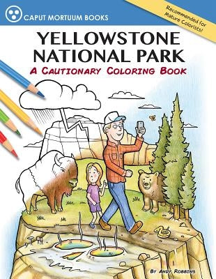 Yellowstone National Park: A Cautionary Coloring Book by Robbins, Andy