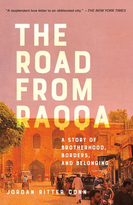 The Road from Raqqa: A Story of Brotherhood, Borders, and Belonging by Conn, Jordan Ritter