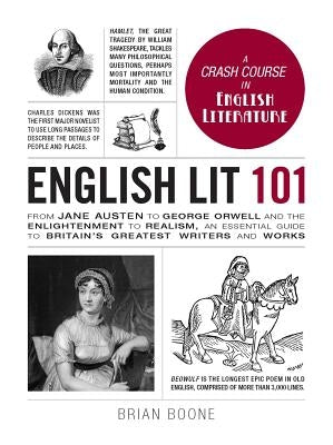 English Lit 101: From Jane Austen to George Orwell and the Enlightenment to Realism, an Essential Guide to Britain's Greatest Writers a by Boone, Brian