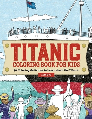 Titanic Coloring Book for Kids: 30 Coloring Activities to Learn about the Titanic by Rockridge Press