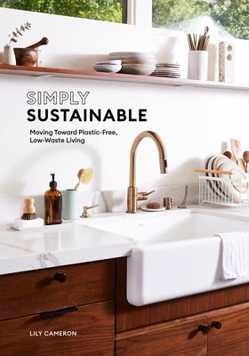 Simply Sustainable: Moving Toward Plastic-Free, Low-Waste Living by Cameron, Lily