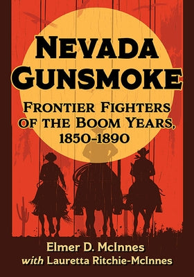 Nevada Gunsmoke: Frontier Fighters of the Boom Years, 1850-1890 by McInnes, Elmer D.