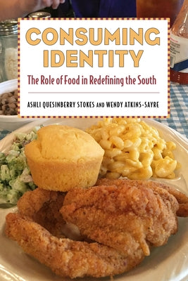 Consuming Identity: The Role of Food in Redefining the South by Stokes, Ashli Quesinberry