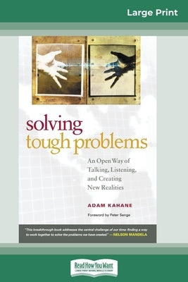 Solving Tough Problems: An Open Way of Talking, Listening, and Creating New Realities (16pt Large Print Edition) by Kahane, Adam