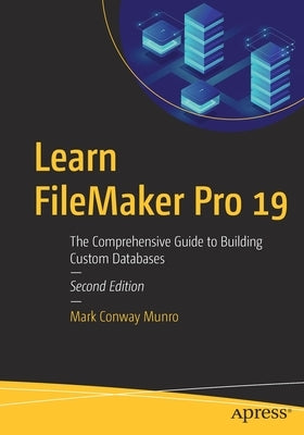 Learn FileMaker Pro 19: The Comprehensive Guide to Building Custom Databases by Munro, Mark Conway