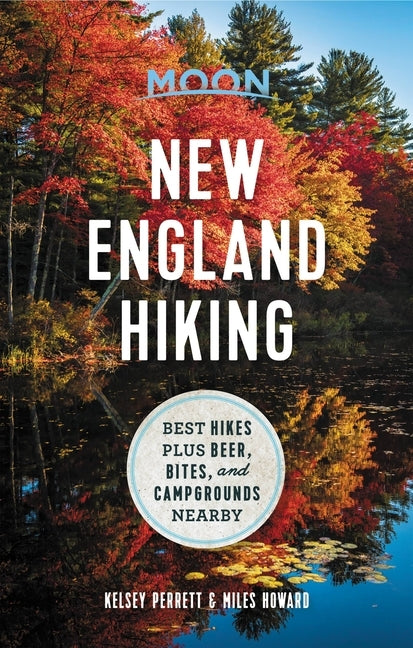 Moon New England Hiking: Best Hikes Plus Beer, Bites, and Campgrounds Nearby by Moon Travel Guides