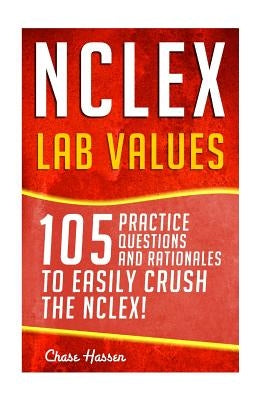 NCLEX: Lab Values: 105 Nursing Practice Questions & Rationales to EASILY Crush the NCLEX! by Hassen, Chase