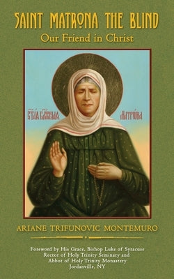 Saint Matrona the Blind: Our Friend in Christ by Montemuro, Ariane Trifunovic