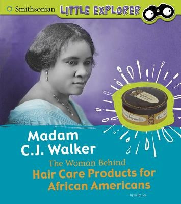 Madam C.J. Walker: The Woman Behind Hair Care Products for African Americans by Lee, Sally