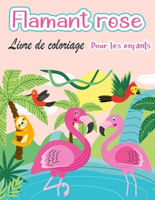 Livre de coloriage de flamants roses pour enfants: Amazing cute Flamingos livre de coloriage Kids Boys and girls by Middleton, Bud