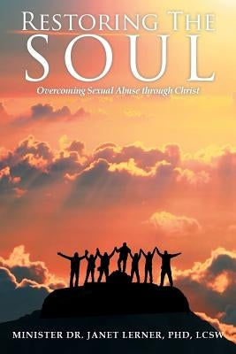 Restoring The Soul: Overcoming Sexual Abuse through Christ by Janet Lerner, Lcsw Minister