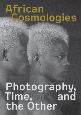 African Cosmologies: Photography, Time and the Other by International, Fotofest