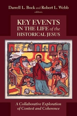 Key Events in the Life of the Historical Jesus: A Collaborative Exploration of Context and Coherence by Bock, Darrell L.