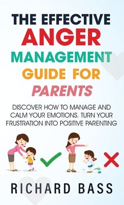 The Effective Anger Management Guide for Parents by Bass, Richard