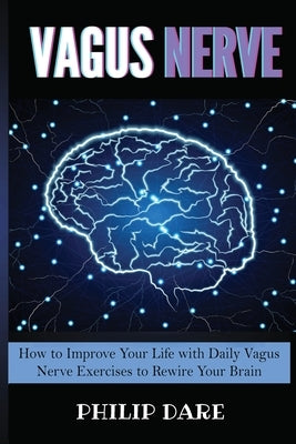 Vagus Nerve: Self-Help Guide to Stimulate Vagal Tone, Prevent Inflammation, Brain Fog and Reduce Chronic Illness. How to Improve Yo by Dare, Philip