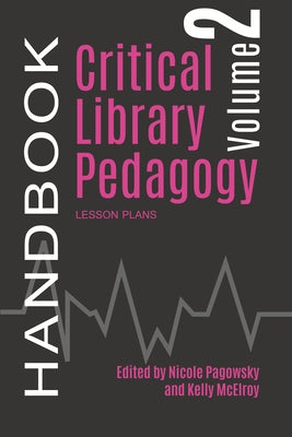 Critical Library Pedagogy Handbook Volume Two: Lesson Plans by Pagowsky, Nicole