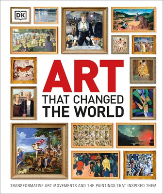 Art That Changed the World: Transformative Art Movements and the Paintings That Inspired Them by DK