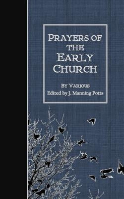 Prayers of the Early Church by Potts, J. Manning