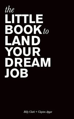 The Little Book to Land Your Dream Job by Clark, Billy