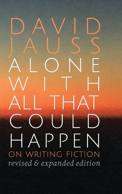 Alone with All That Could Happen: On Writing Fiction by Jauss, David