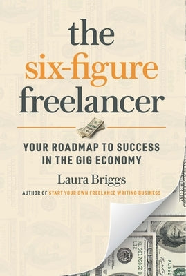 The Six-Figure Freelancer by Briggs, Laura