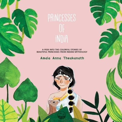 Princesses of India: A peek into the colorful stories of beautiful princesses from Indian mythology. by Theakanath, Amala Anna