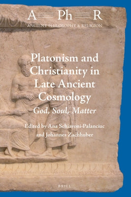 Platonism and Christianity in Late Ancient Cosmology: God, Soul, Matter by Schiavoni-Palanciuc, Ana