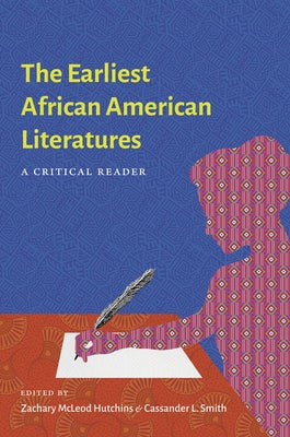 The Earliest African American Literatures: A Critical Reader by Hutchins, Zachary McLeod