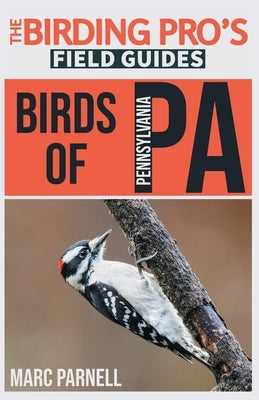 Birds of Pennsylvania (The Birding Pro's Field Guides) by Parnell, Marc